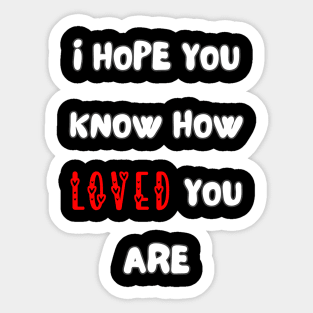 i hope you know how loved you are Sticker